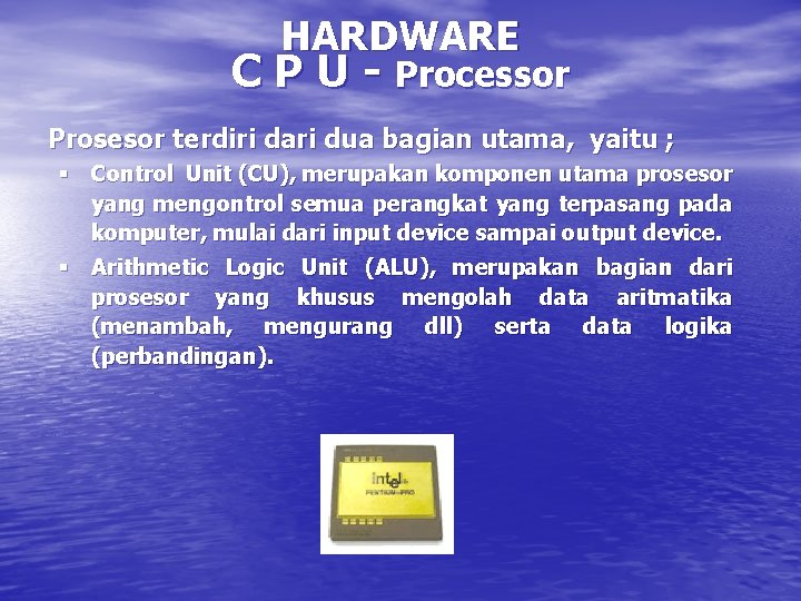 HARDWARE C P U - Processor Prosesor terdiri dari dua bagian utama, yaitu ;