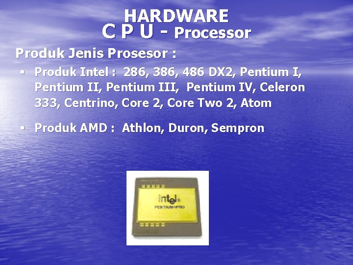 HARDWARE C P U - Processor Produk Jenis Prosesor : § Produk Intel :