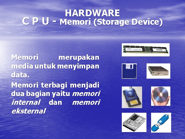 HARDWARE C P U - Memori (Storage Device) Memori merupakan media untuk menyimpan data.