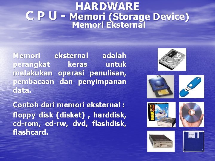 HARDWARE C P U - Memori (Storage Device) Memori Eksternal Memori eksternal adalah perangkat