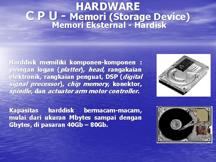 HARDWARE C P U - Memori (Storage Device) Memori Eksternal - Hardisk Harddisk memiliki