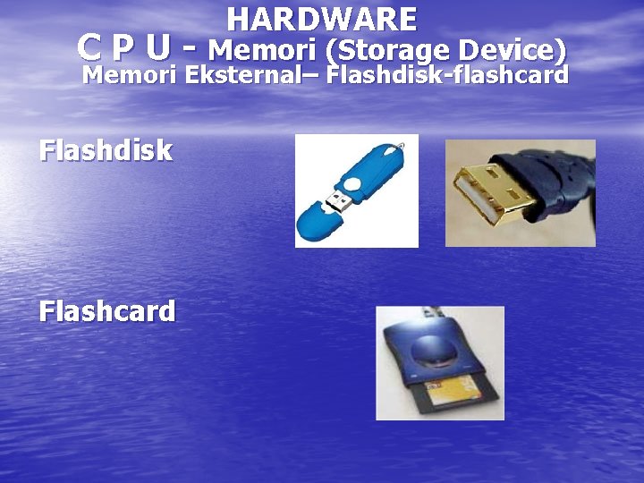 HARDWARE C P U - Memori (Storage Device) Memori Eksternal– Flashdisk-flashcard Flashdisk Flashcard 