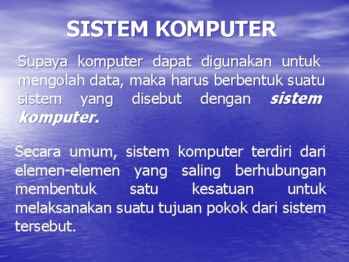SISTEM KOMPUTER Supaya komputer dapat digunakan untuk mengolah data, maka harus berbentuk suatu sistem