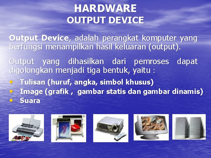 HARDWARE OUTPUT DEVICE Output Device, adalah perangkat komputer yang berfungsi menampilkan hasil keluaran (output).