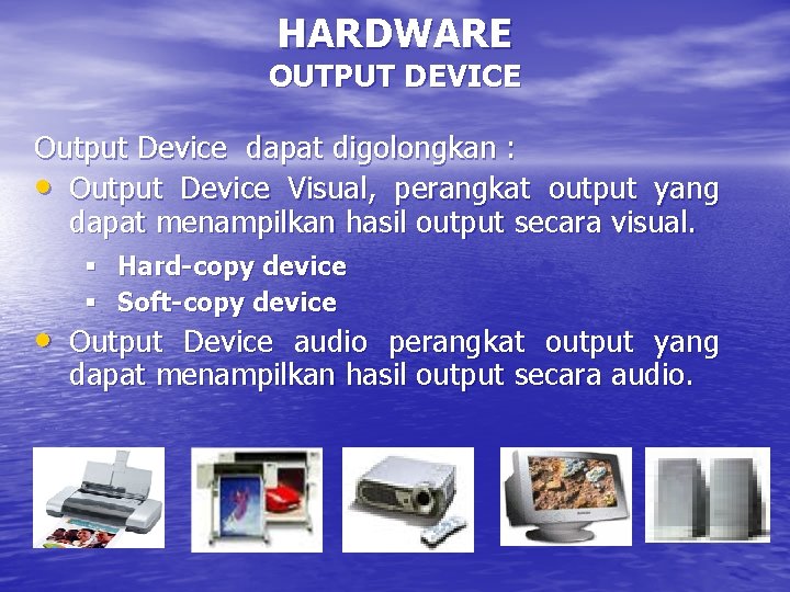 HARDWARE OUTPUT DEVICE Output Device dapat digolongkan : • Output Device Visual, perangkat output