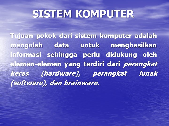 SISTEM KOMPUTER Tujuan pokok dari sistem komputer adalah mengolah data untuk menghasilkan informasi sehingga