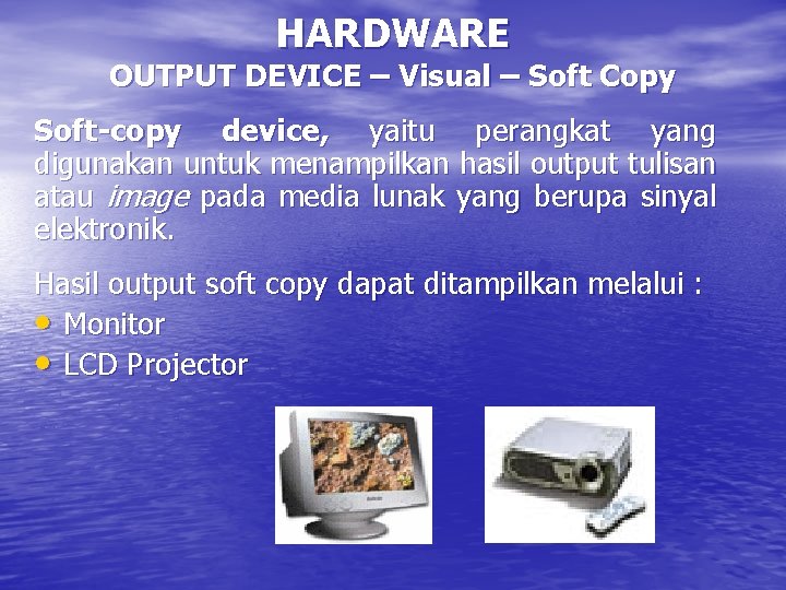 HARDWARE OUTPUT DEVICE – Visual – Soft Copy Soft-copy device, yaitu perangkat yang digunakan