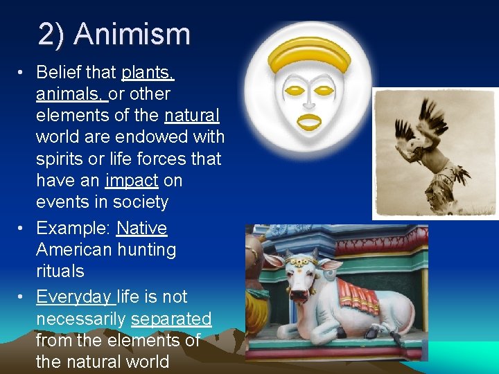 2) Animism • Belief that plants, animals, or other elements of the natural world