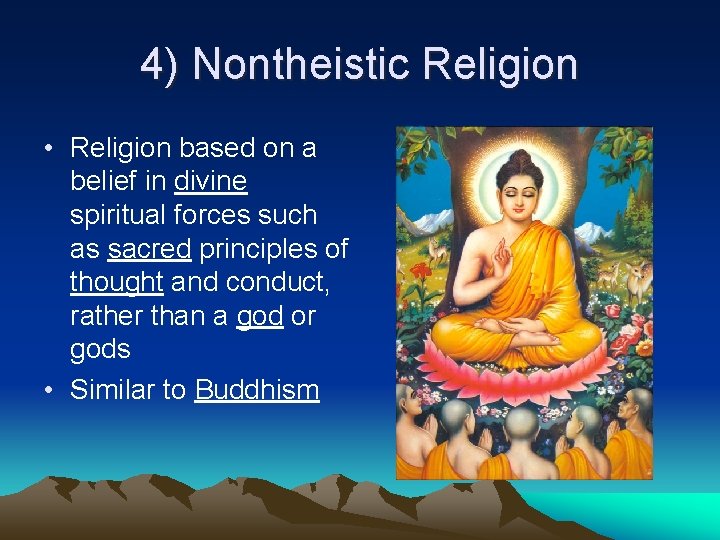 4) Nontheistic Religion • Religion based on a belief in divine spiritual forces such