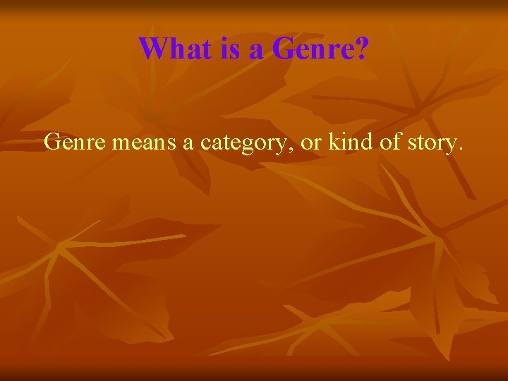 What is a Genre? Genre means a category, or kind of story. 