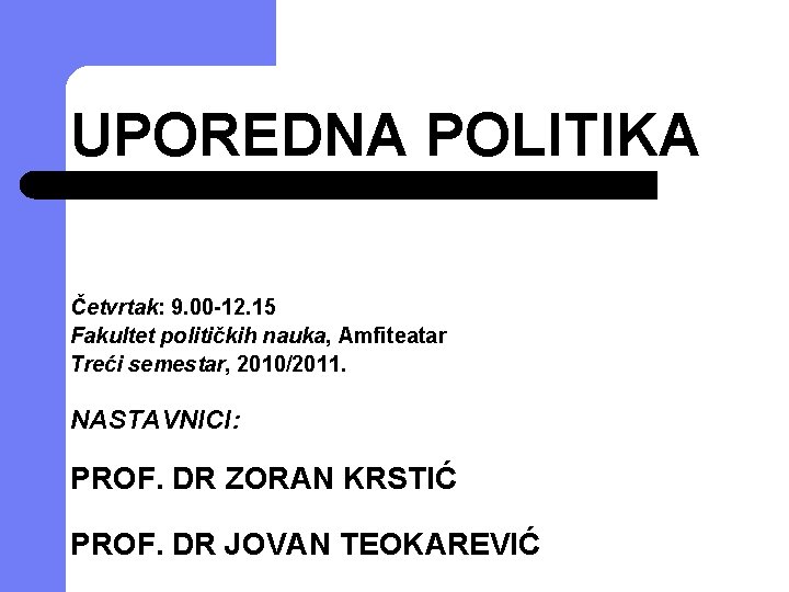 UPOREDNA POLITIKA Četvrtak: 9. 00 -12. 15 Fakultet političkih nauka, Amfiteatar Treći semestar, 2010/2011.