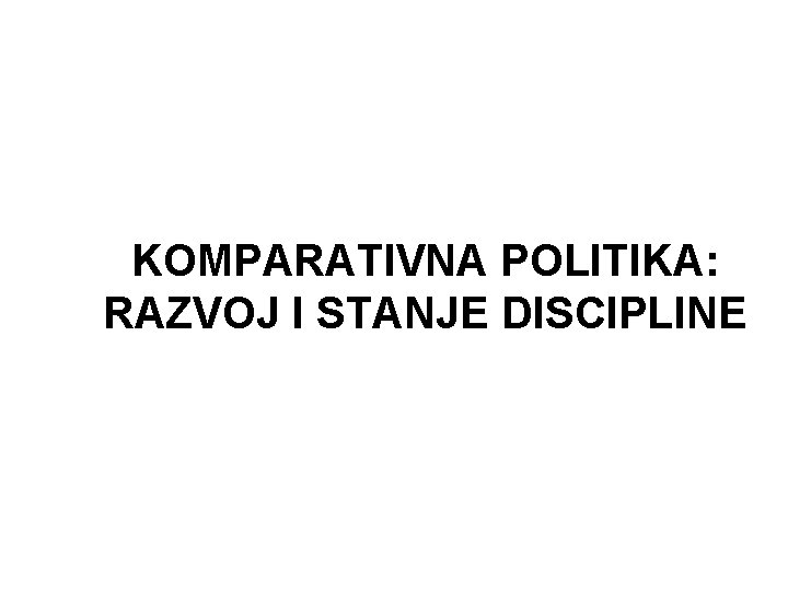 KOMPARATIVNA POLITIKA: RAZVOJ I STANJE DISCIPLINE 