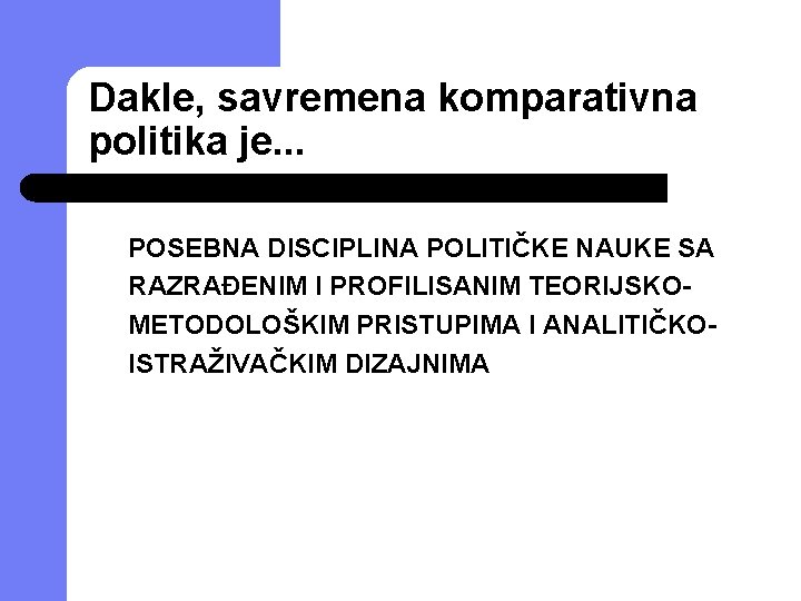 Dakle, savremena komparativna politika je. . . POSEBNA DISCIPLINA POLITIČKE NAUKE SA RAZRAĐENIM I