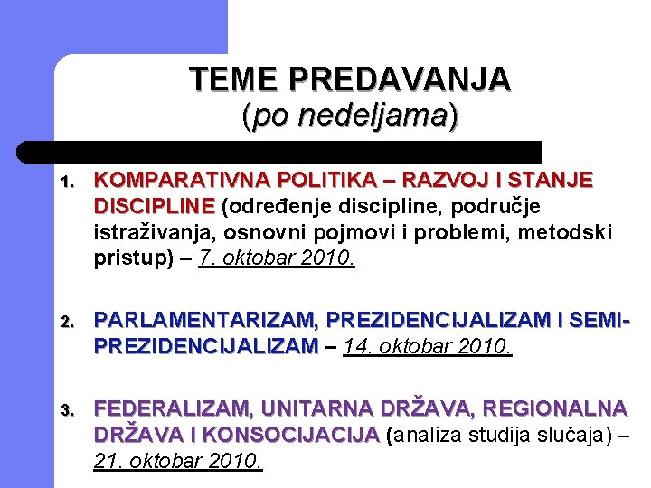 TEME PREDAVANJA (po nedeljama) 1. KOMPARATIVNA POLITIKA – RAZVOJ I STANJE DISCIPLINE (određenje discipline,