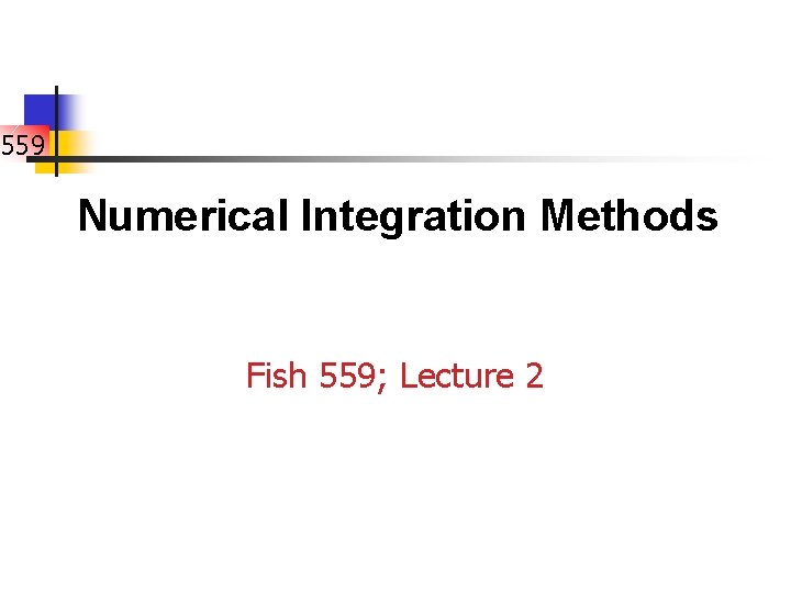 559 Numerical Integration Methods Fish 559; Lecture 2 