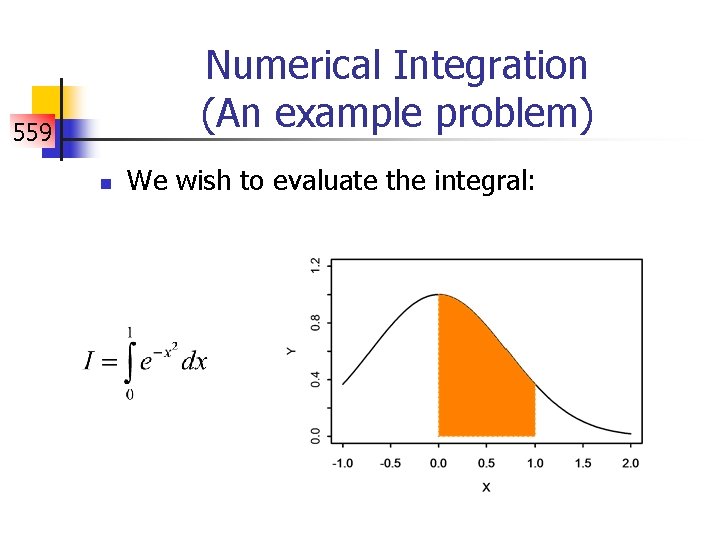 Numerical Integration (An example problem) 559 n We wish to evaluate the integral: 