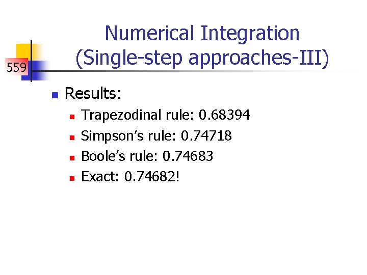 Numerical Integration (Single-step approaches-III) 559 n Results: n n Trapezodinal rule: 0. 68394 Simpson’s