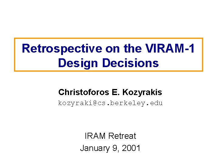 Retrospective on the VIRAM-1 Design Decisions Christoforos E. Kozyrakis kozyraki@cs. berkeley. edu IRAM Retreat