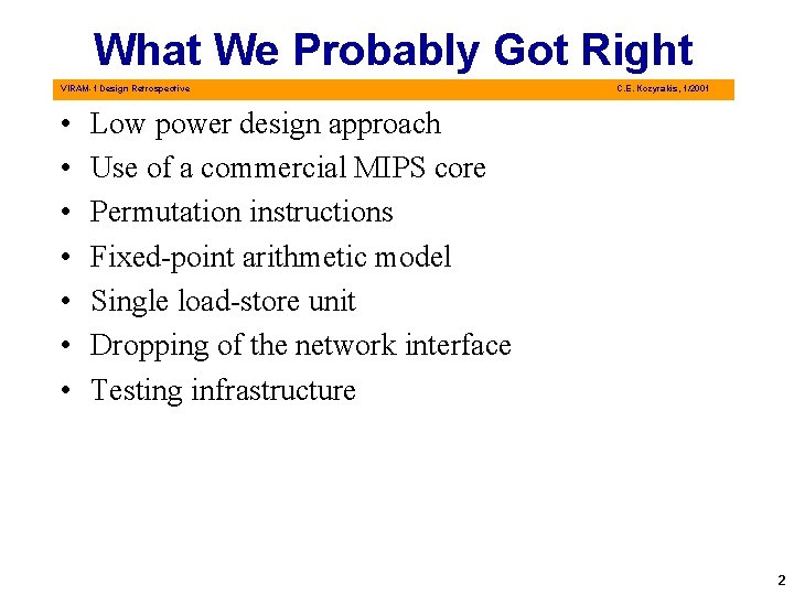 What We Probably Got Right VIRAM-1 Design Retrospective • • C. E. Kozyrakis, 1/2001