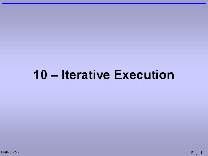 10 – Iterative Execution Mark Dixon Page 1 