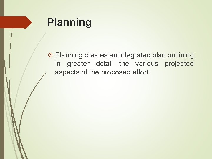 Planning creates an integrated plan outlining in greater detail the various projected aspects of