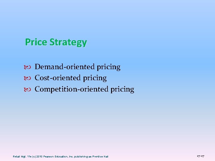 Price Strategy Demand-oriented pricing Cost-oriented pricing Competition-oriented pricing Retail Mgt. 11 e (c) 2010