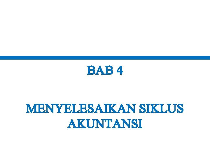 BAB 4 MENYELESAIKAN SIKLUS AKUNTANSI 