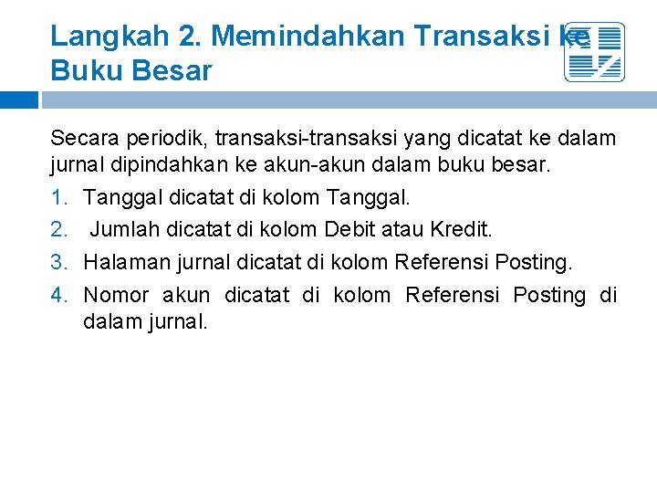 Langkah 2. Memindahkan Transaksi ke Buku Besar Secara periodik, transaksi-transaksi yang dicatat ke dalam