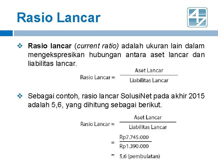 Rasio Lancar v Rasio lancar (current ratio) adalah ukuran lain dalam mengekspresikan hubungan antara