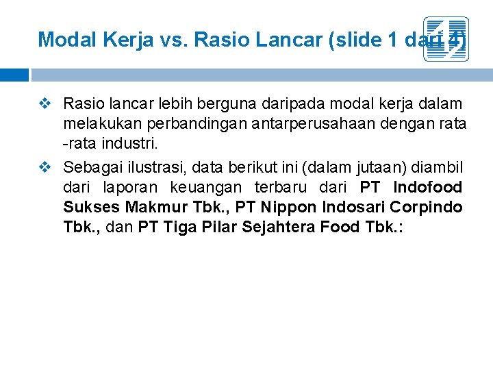 Modal Kerja vs. Rasio Lancar (slide 1 dari 4) v Rasio lancar lebih berguna