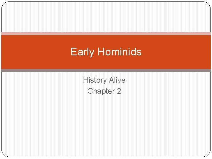Early Hominids History Alive Chapter 2 Early Hominids History Alive Chapter 2