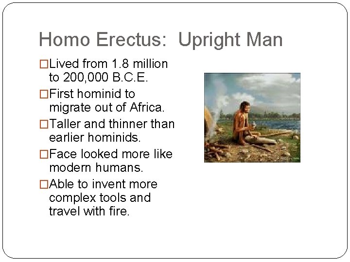 Homo Erectus: Upright Man �Lived from 1. 8 million to 200, 000 B. C. Homo Erectus: Upright Man �Lived from 1. 8 million to 200, 000 B. C.