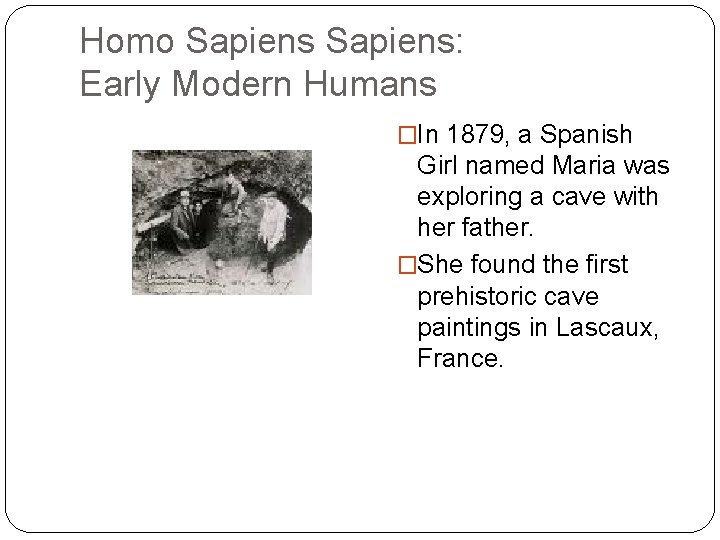Homo Sapiens: Early Modern Humans �In 1879, a Spanish Girl named Maria was exploring Homo Sapiens: Early Modern Humans �In 1879, a Spanish Girl named Maria was exploring