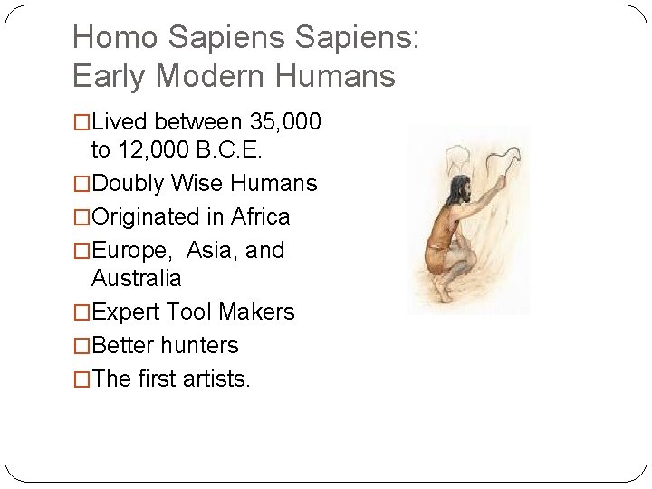 Homo Sapiens: Early Modern Humans �Lived between 35, 000 to 12, 000 B. C. Homo Sapiens: Early Modern Humans �Lived between 35, 000 to 12, 000 B. C.