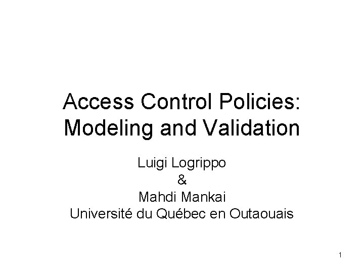 Access Control Policies: Modeling and Validation Luigi Logrippo & Mahdi Mankai Université du Québec