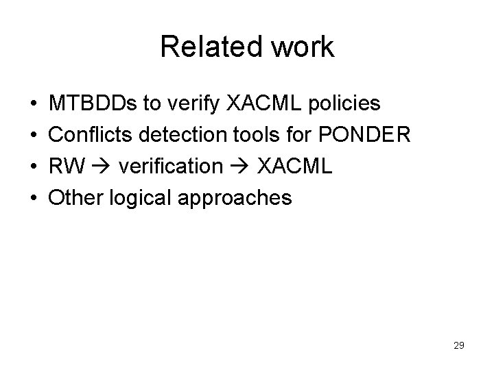 Related work • • MTBDDs to verify XACML policies Conflicts detection tools for PONDER