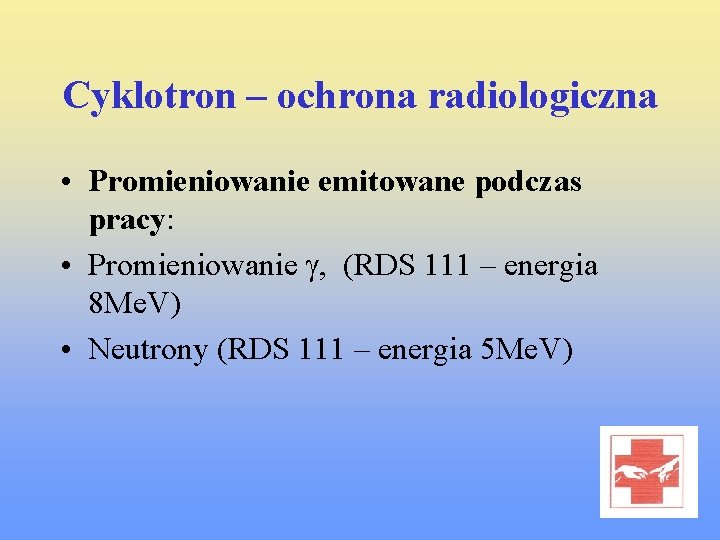 Cyklotron – ochrona radiologiczna • Promieniowanie emitowane podczas pracy: • Promieniowanie g, (RDS 111
