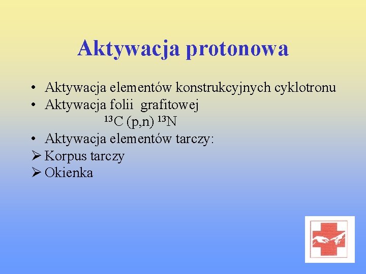 Aktywacja protonowa • Aktywacja elementów konstrukcyjnych cyklotronu • Aktywacja folii grafitowej 13 C (p,