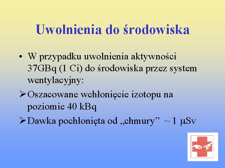 Uwolnienia do środowiska • W przypadku uwolnienia aktywności 37 GBq (1 Ci) do środowiska Uwolnienia do środowiska • W przypadku uwolnienia aktywności 37 GBq (1 Ci) do środowiska