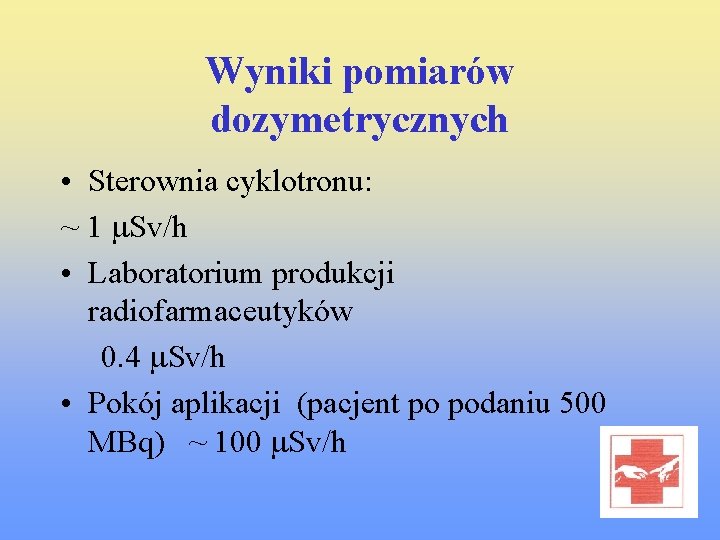 Wyniki pomiarów dozymetrycznych • Sterownia cyklotronu: ~ 1 m. Sv/h • Laboratorium produkcji radiofarmaceutyków