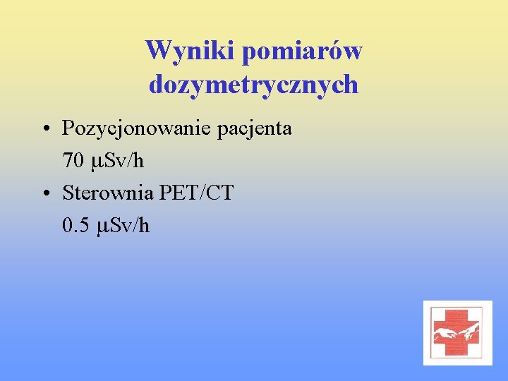 Wyniki pomiarów dozymetrycznych • Pozycjonowanie pacjenta 70 m. Sv/h • Sterownia PET/CT 0. 5