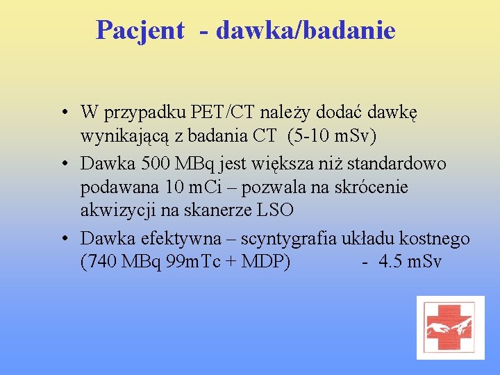 Pacjent - dawka/badanie • W przypadku PET/CT należy dodać dawkę wynikającą z badania CT Pacjent - dawka/badanie • W przypadku PET/CT należy dodać dawkę wynikającą z badania CT