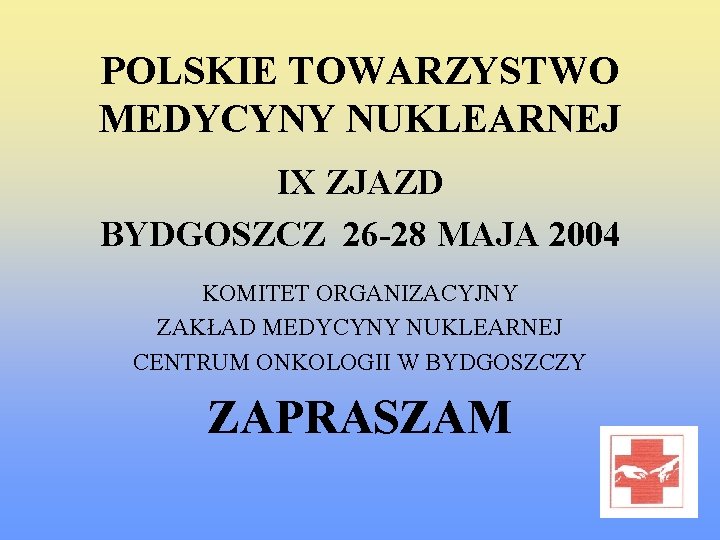 POLSKIE TOWARZYSTWO MEDYCYNY NUKLEARNEJ IX ZJAZD BYDGOSZCZ 26 -28 MAJA 2004 KOMITET ORGANIZACYJNY ZAKŁAD