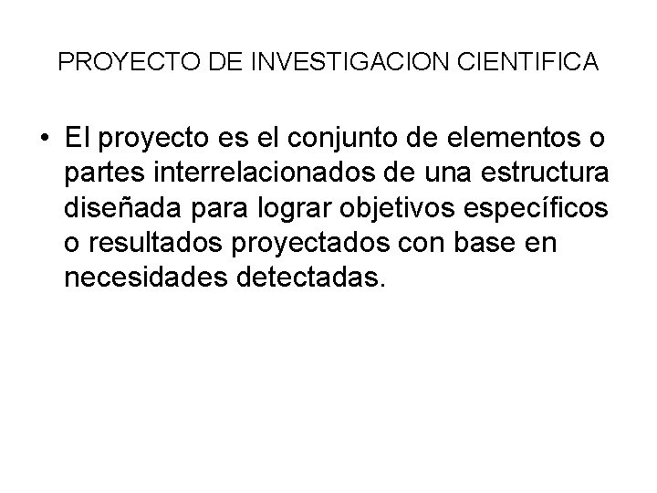 PROYECTO DE INVESTIGACION CIENTIFICA • El proyecto es el conjunto de elementos o partes