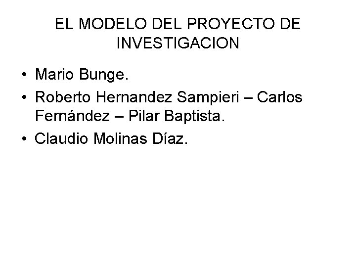 EL MODELO DEL PROYECTO DE INVESTIGACION • Mario Bunge. • Roberto Hernandez Sampieri –