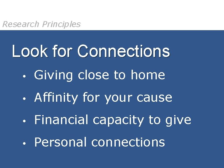 Research Principles Look for Connections • Giving close to home • Affinity for your