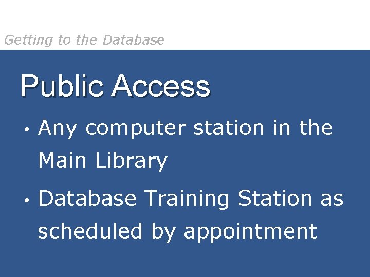 Getting to the Database Public Access • Any computer station in the Main Library