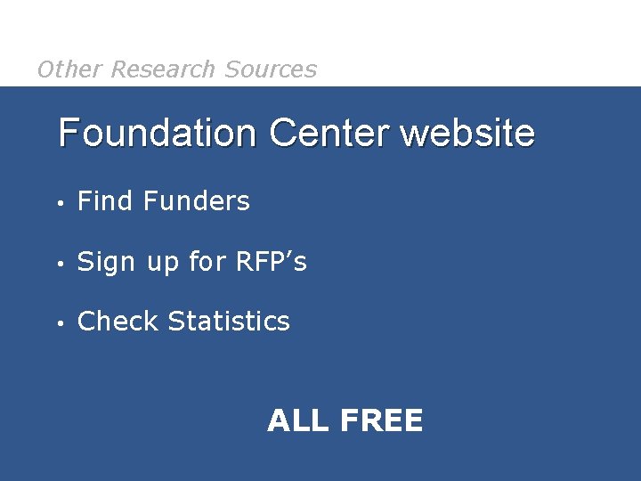 Other Research Sources Foundation Center website • Find Funders • Sign up for RFP’s