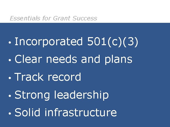 Essentials for Grant Success • Incorporated 501(c)(3) • Clear needs and plans • Track