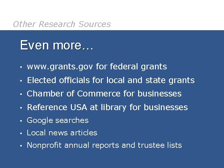 Other Research Sources Even more… • www. grants. gov for federal grants • Elected